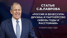 Статья Министра иностранных дел России С.В.Лаврова «Россия и Венесуэла: дружба и партнерство сквозь годы и расстояния» к 80-летию установления дипломатических отношений между Россией и Венесуэлой для издания МИД Венесуэлы «Cancilleria», 14 марта 2025 года